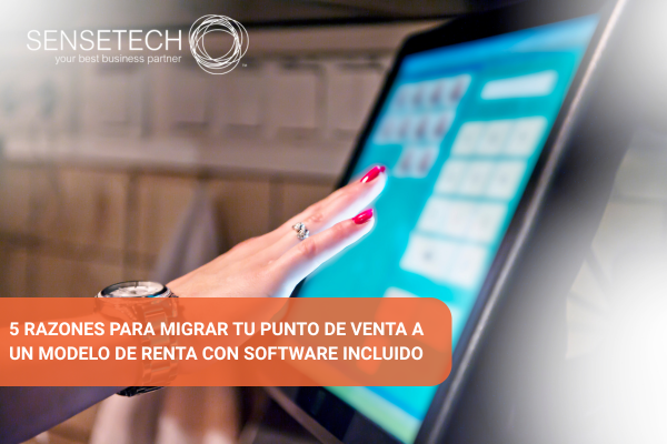 5 razones poderosas para migrar tu punto de venta a un modelo de renta con software incluido